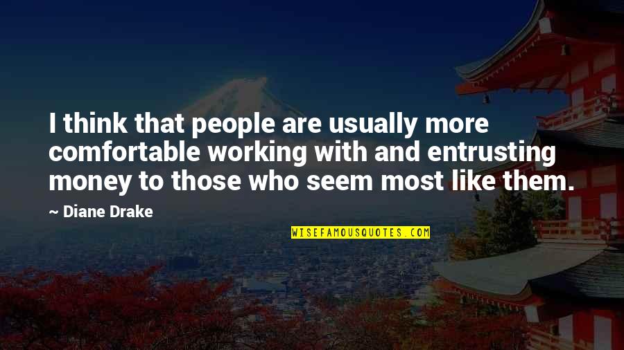 Money From Drake Quotes By Diane Drake: I think that people are usually more comfortable