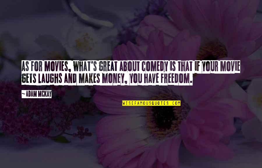 Money From Movies Quotes By Adam McKay: As for movies, what's great about comedy is