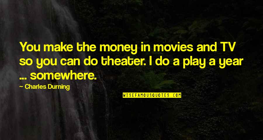 Money From Movies Quotes By Charles Durning: You make the money in movies and TV