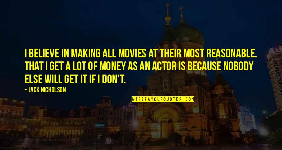 Money From Movies Quotes By Jack Nicholson: I believe in making all movies at their