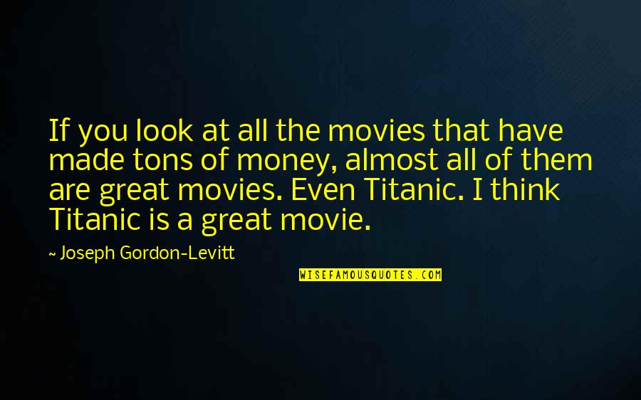 Money From Movies Quotes By Joseph Gordon-Levitt: If you look at all the movies that