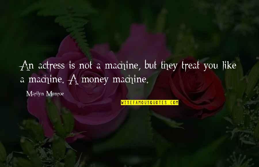 Money From Movies Quotes By Marilyn Monroe: An actress is not a machine, but they