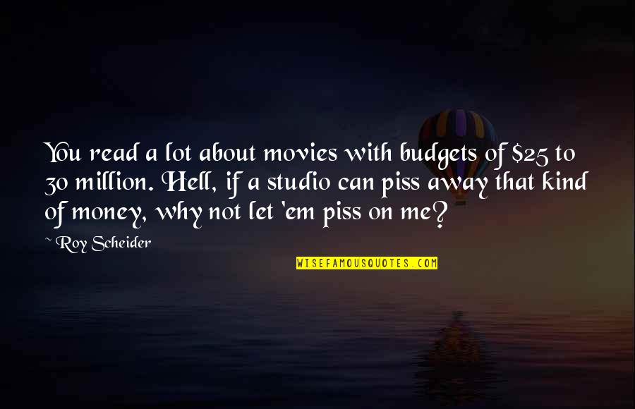 Money From Movies Quotes By Roy Scheider: You read a lot about movies with budgets