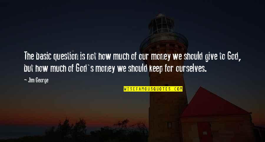 Money From The Bible Quotes By Jim George: The basic question is not how much of Money From The Bible Quotes By Jim George: The basic question is not how much of