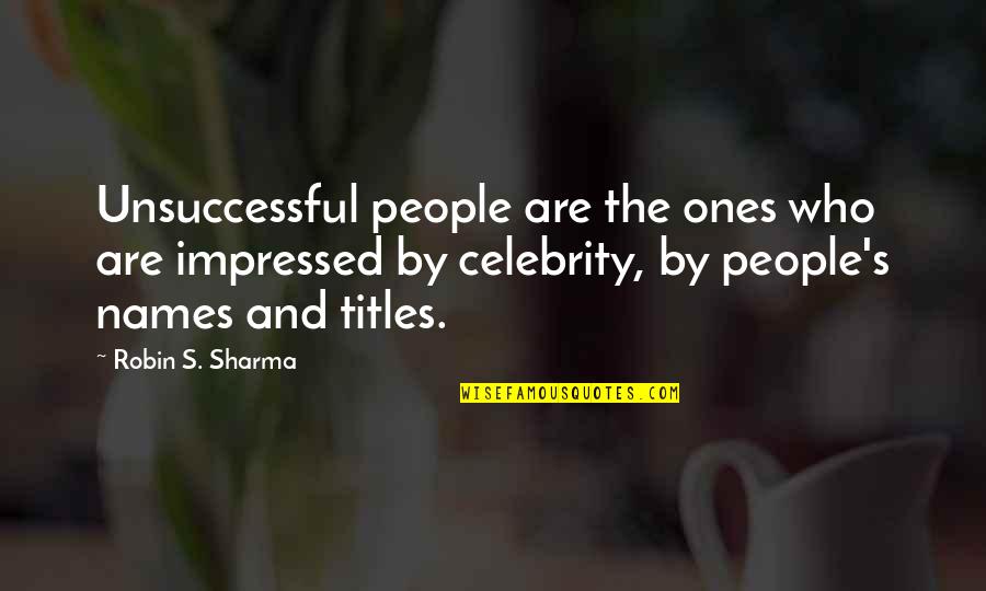 Money Getter Quotes By Robin S. Sharma: Unsuccessful people are the ones who are impressed
