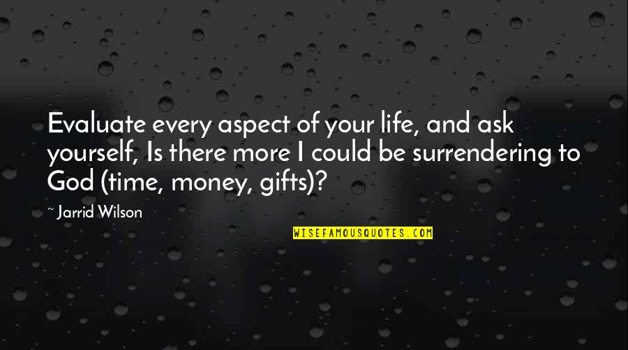 Money Gifts Quotes By Jarrid Wilson: Evaluate every aspect of your life, and ask