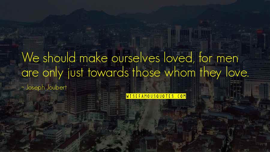 Money Goals Life Quotes By Joseph Joubert: We should make ourselves loved, for men are