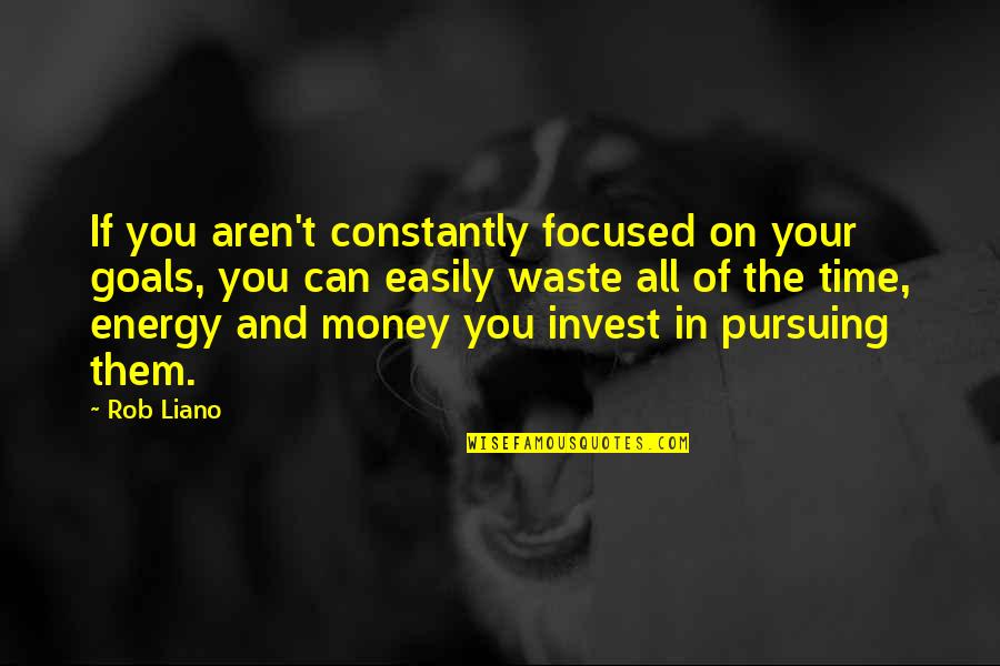 Money Goals Life Quotes By Rob Liano: If you aren't constantly focused on your goals,