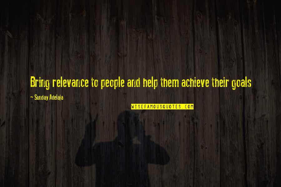 Money Goals Life Quotes By Sunday Adelaja: Bring relevance to people and help them achieve