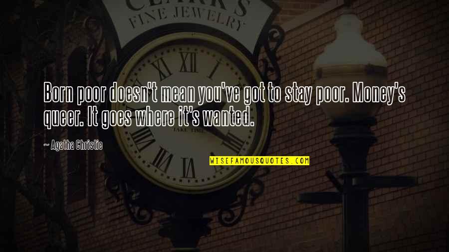 Money Goes Quotes By Agatha Christie: Born poor doesn't mean you've got to stay