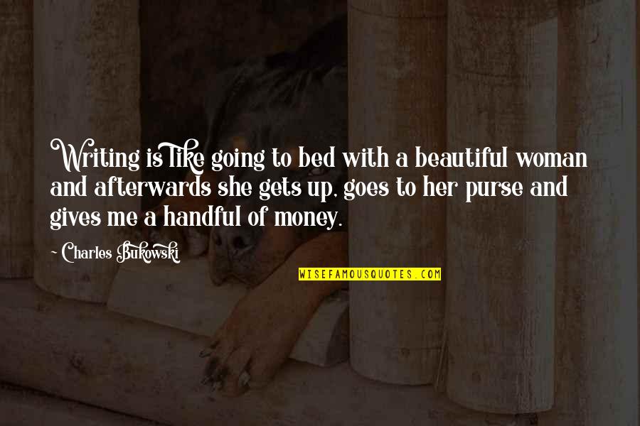 Money Goes Quotes By Charles Bukowski: Writing is like going to bed with a