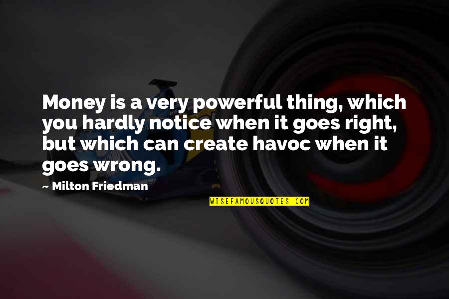 Money Goes Quotes By Milton Friedman: Money is a very powerful thing, which you