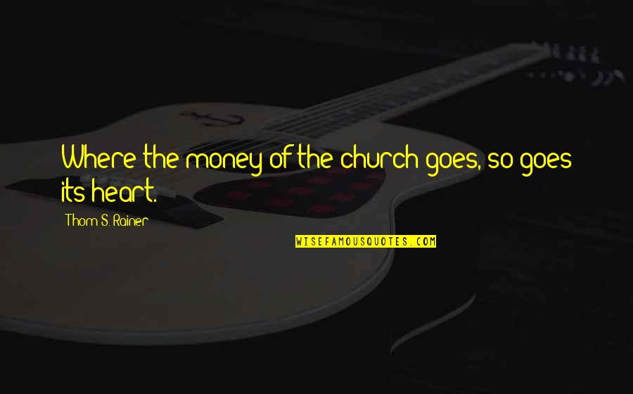 Money Goes Quotes By Thom S. Rainer: Where the money of the church goes, so