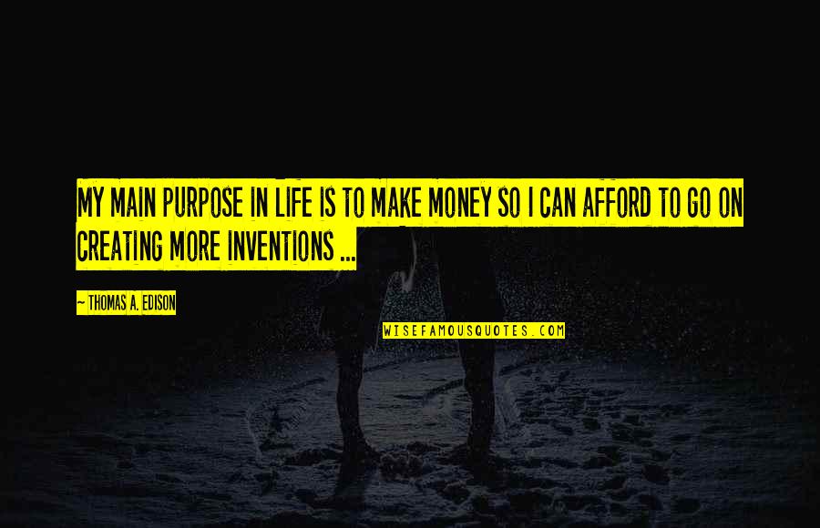 Money Goes Quotes By Thomas A. Edison: My main purpose in life is to make