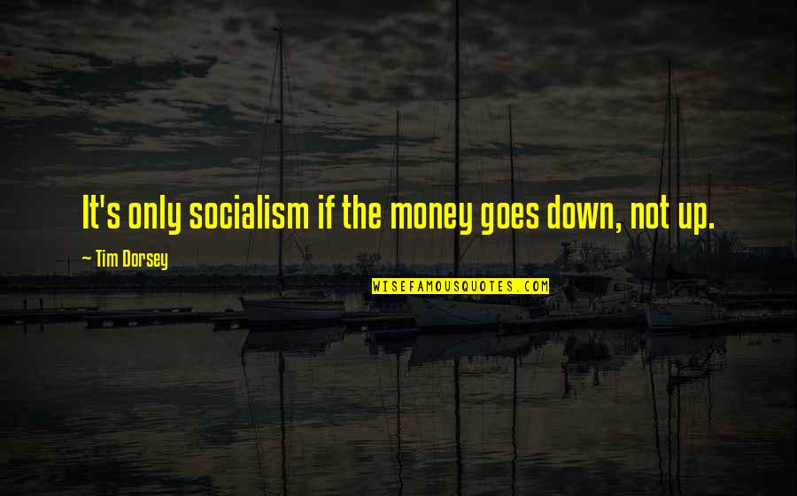 Money Goes Quotes By Tim Dorsey: It's only socialism if the money goes down,