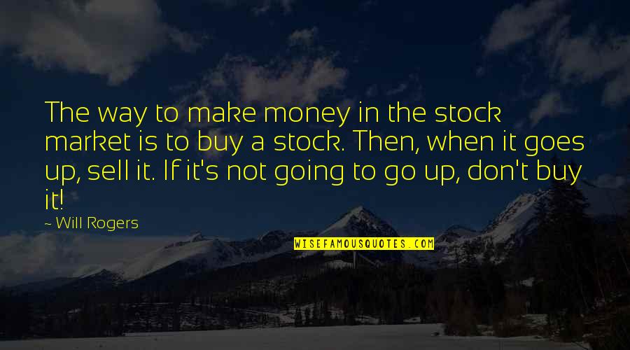 Money Goes Quotes By Will Rogers: The way to make money in the stock