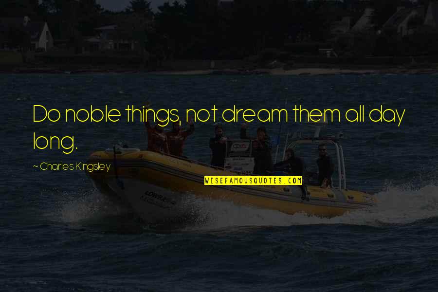 Money Good Life Capitalism Quotes By Charles Kingsley: Do noble things, not dream them all day