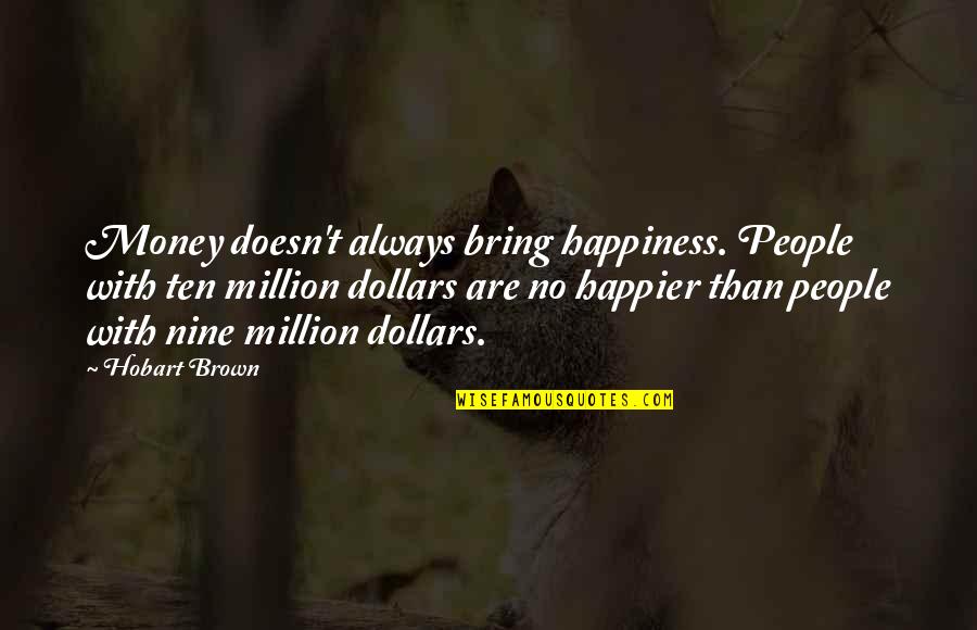 Money Happiness Funny Quotes By Hobart Brown: Money doesn't always bring happiness. People with ten