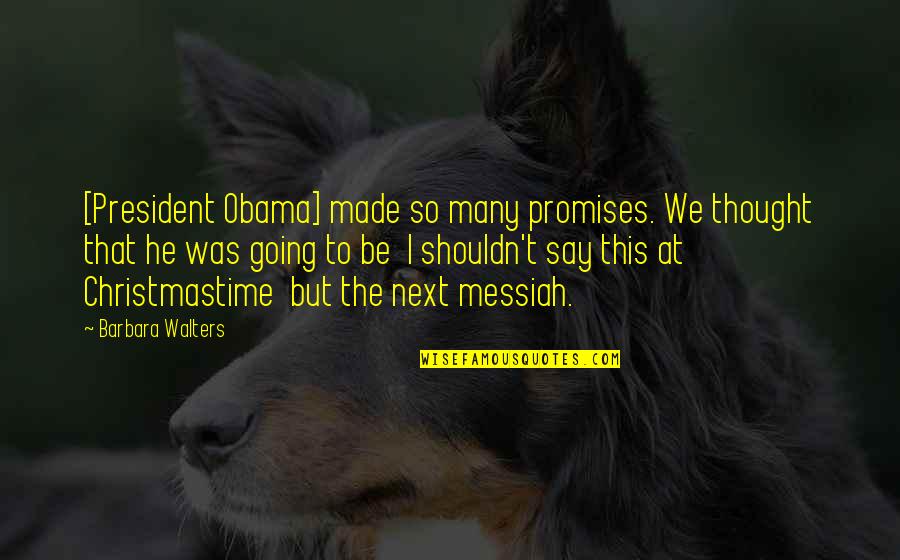 Money Hungry Family Quotes By Barbara Walters: [President Obama] made so many promises. We thought