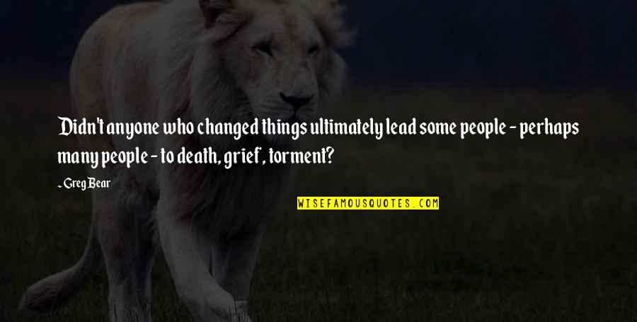 Money Hungry Females Quotes By Greg Bear: Didn't anyone who changed things ultimately lead some