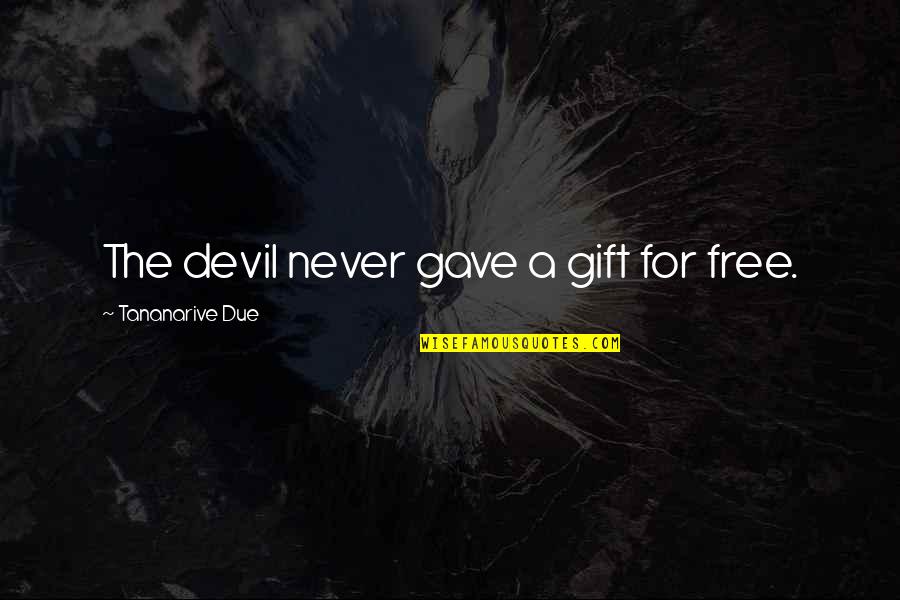 Money Hustle Quotes By Tananarive Due: The devil never gave a gift for free. Money Hustle Quotes By Tananarive Due: The devil never gave a gift for free.