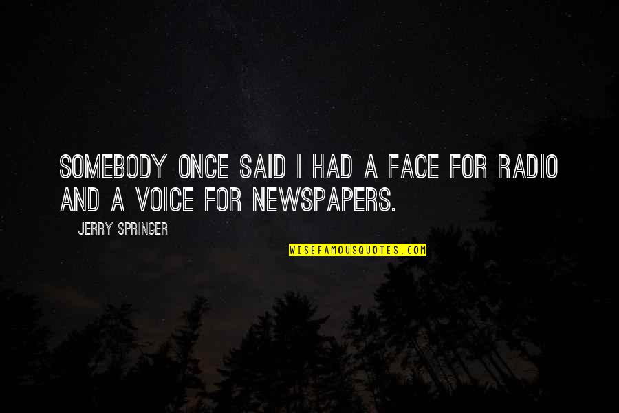 Money Idioms And Quotes By Jerry Springer: Somebody once said I had a face for