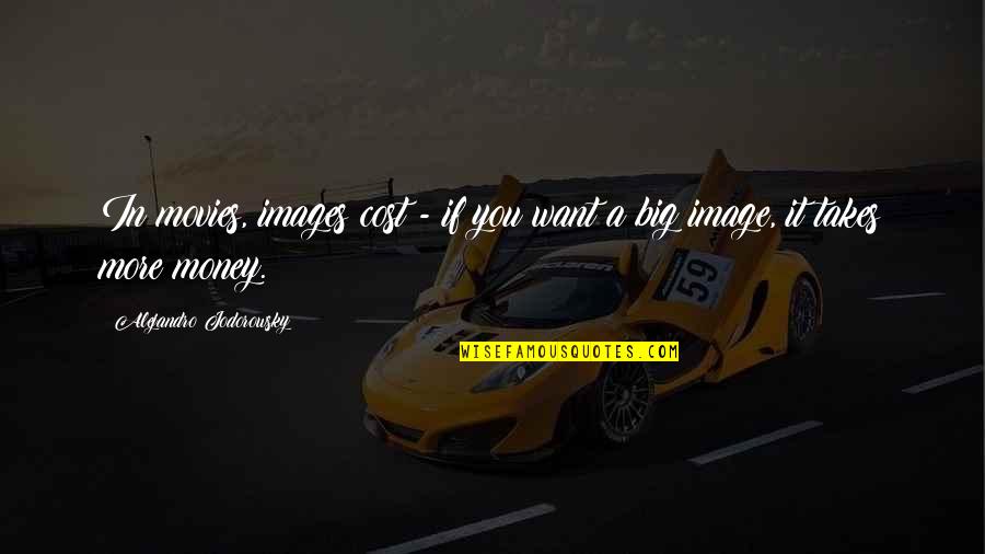 Money Images Quotes By Alejandro Jodorowsky: In movies, images cost - if you want