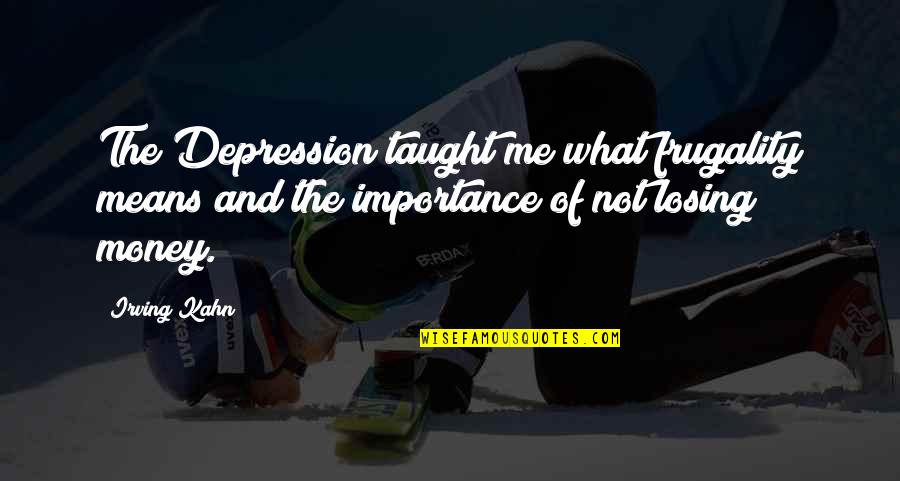 Money Importance Quotes By Irving Kahn: The Depression taught me what frugality means and