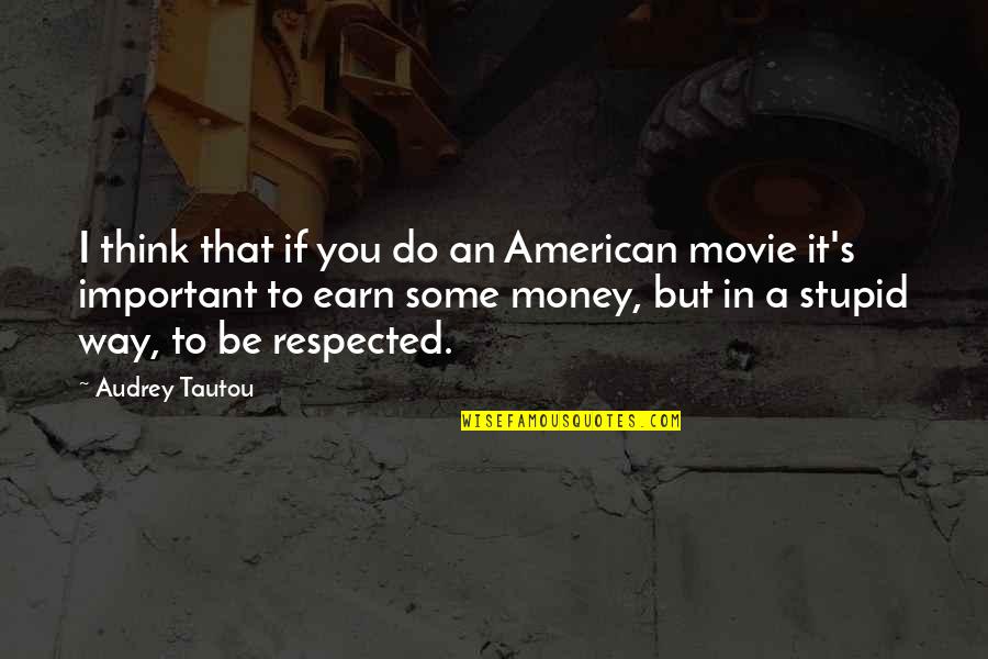 Money Important Quotes By Audrey Tautou: I think that if you do an American