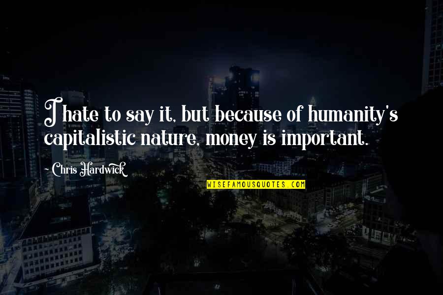 Money Important Quotes By Chris Hardwick: I hate to say it, but because of