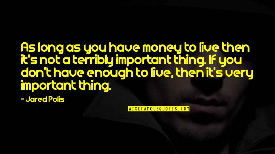 Money Important Quotes By Jared Polis: As long as you have money to live