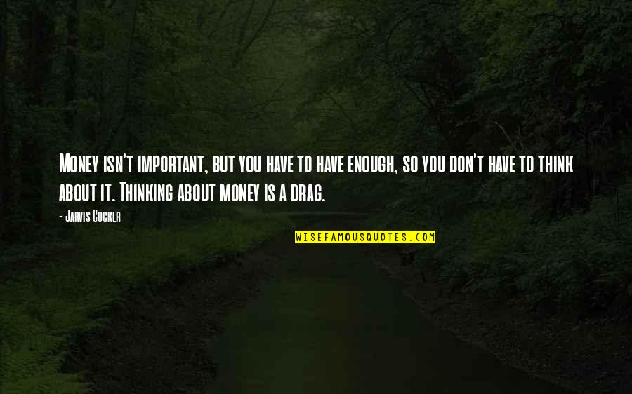 Money Important Quotes By Jarvis Cocker: Money isn't important, but you have to have