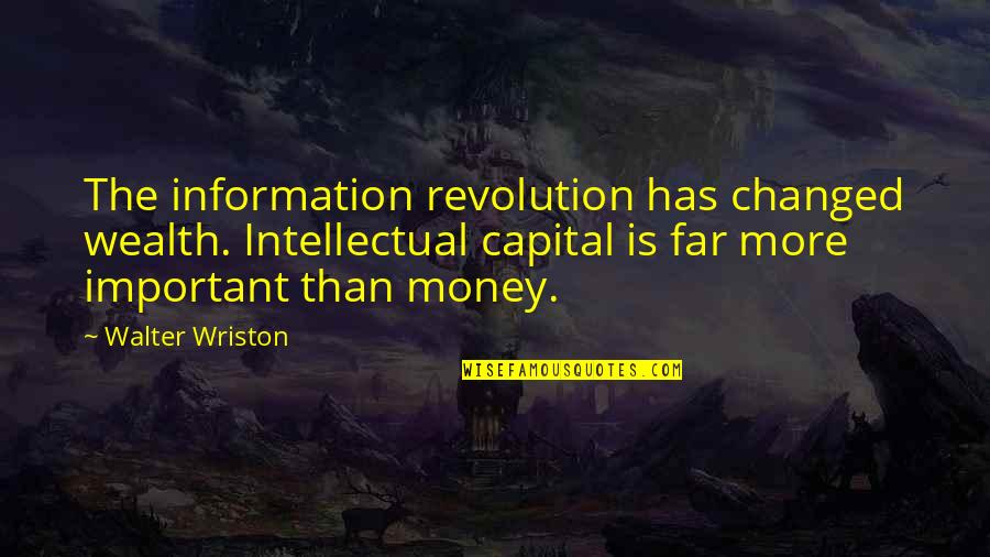 Money Important Quotes By Walter Wriston: The information revolution has changed wealth. Intellectual capital