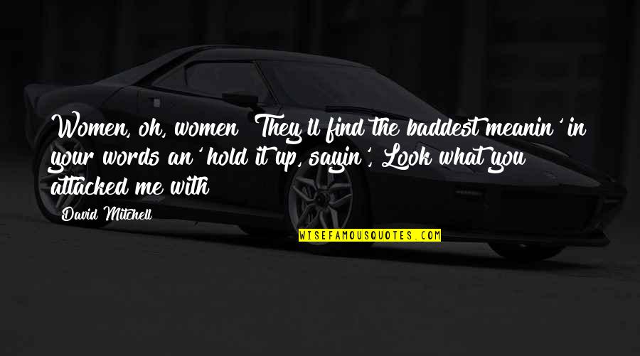 Money In A Raisin In The Sun Quotes By David Mitchell: Women, oh, women! They'll find the baddest meanin'