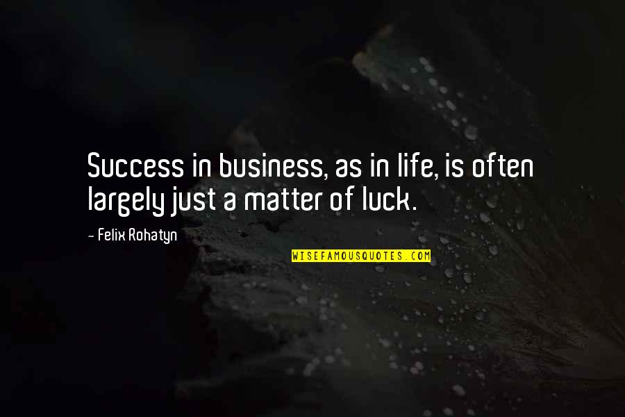 Money In A Raisin In The Sun Quotes By Felix Rohatyn: Success in business, as in life, is often