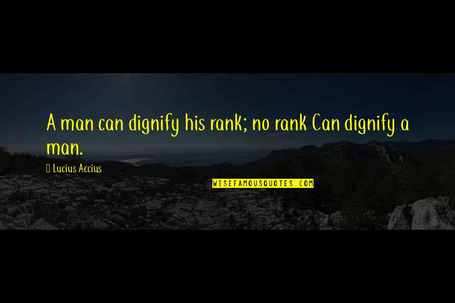 Money In A Raisin In The Sun Quotes By Lucius Accius: A man can dignify his rank; no rank