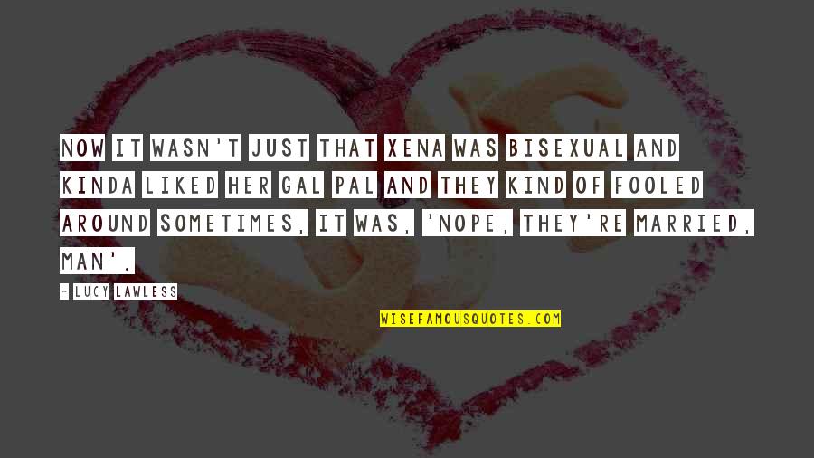 Money In Death Of A Salesman Quotes By Lucy Lawless: Now it wasn't just that Xena was bisexual