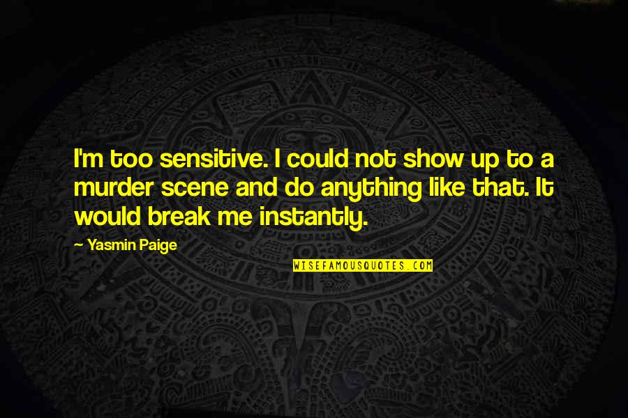 Money In Huckleberry Finn Quotes By Yasmin Paige: I'm too sensitive. I could not show up