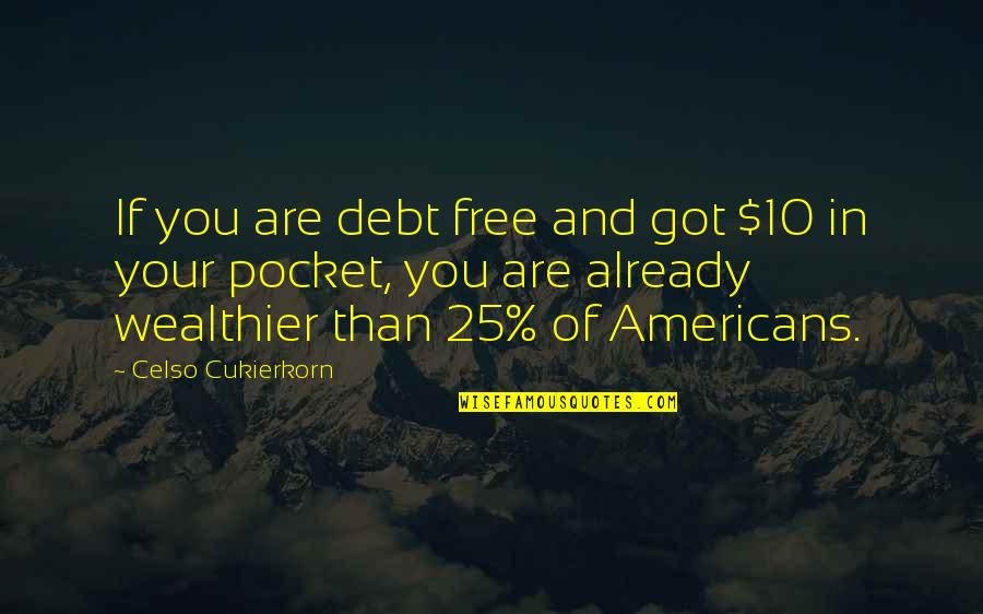 Money In My Pocket Quotes By Celso Cukierkorn: If you are debt free and got $10