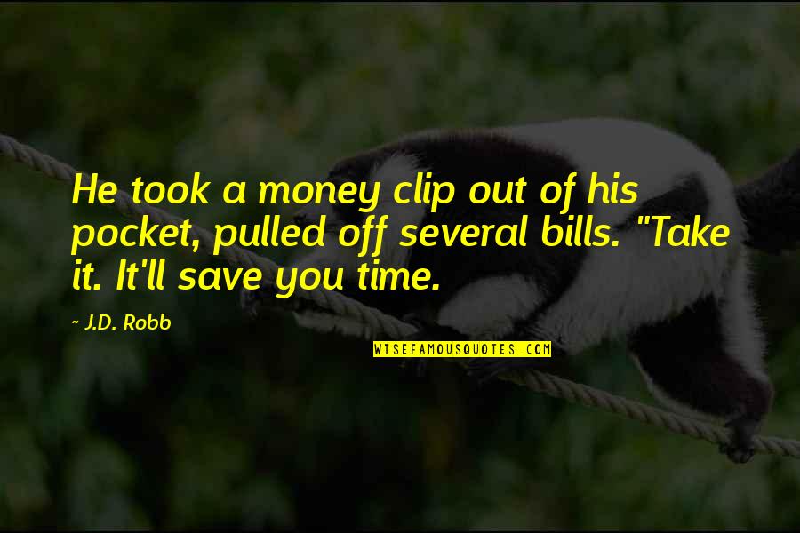 Money In My Pocket Quotes By J.D. Robb: He took a money clip out of his