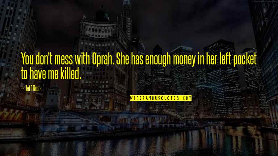 Money In My Pocket Quotes By Jeff Ross: You don't mess with Oprah. She has enough