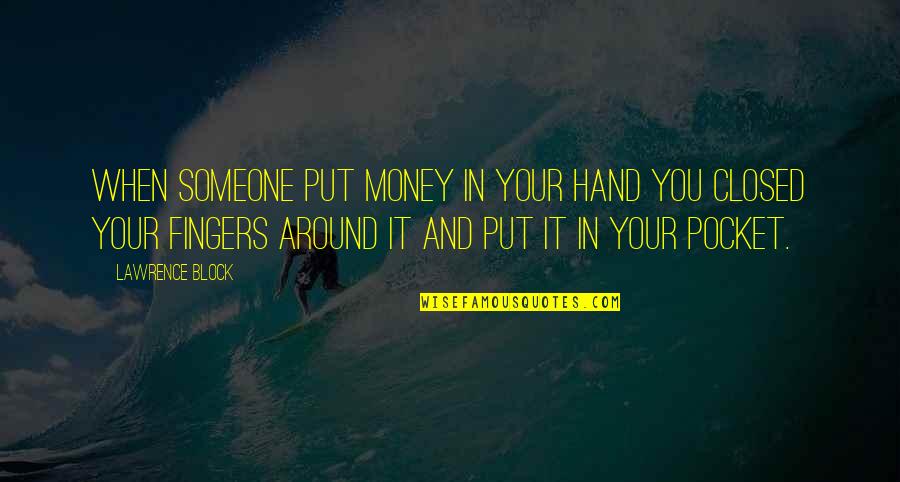 Money In My Pocket Quotes By Lawrence Block: When someone put money in your hand you