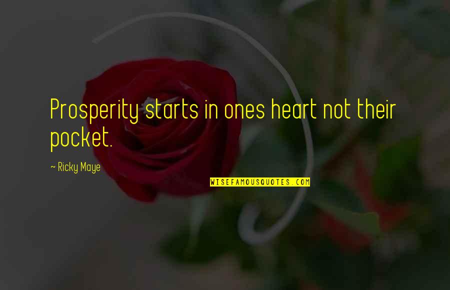 Money In My Pocket Quotes By Ricky Maye: Prosperity starts in ones heart not their pocket.