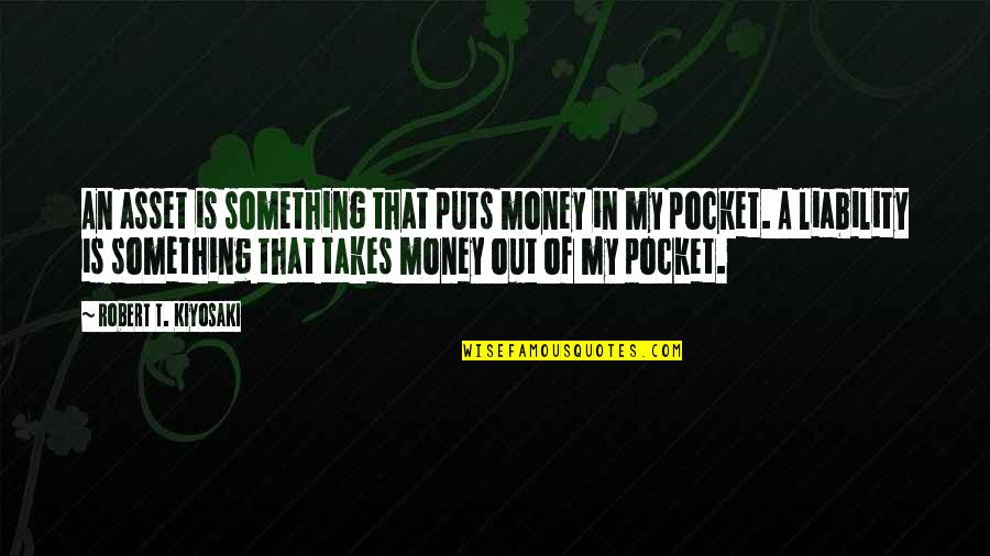 Money In My Pocket Quotes By Robert T. Kiyosaki: An asset is something that puts money in