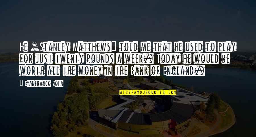 Money In The Bank Quotes By Gianfranco Zola: He [Stanley Matthews] told me that he used