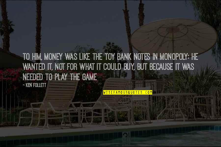 Money In The Bank Quotes By Ken Follett: To him, money was like the toy bank