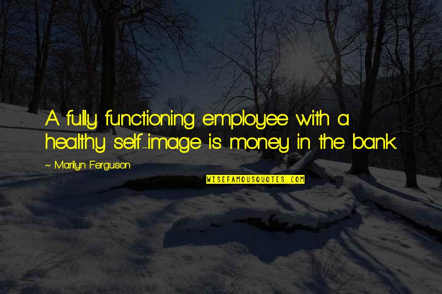 Money In The Bank Quotes By Marilyn Ferguson: A fully functioning employee with a healthy self-image