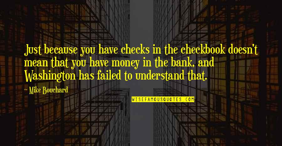 Money In The Bank Quotes By Mike Bouchard: Just because you have checks in the checkbook