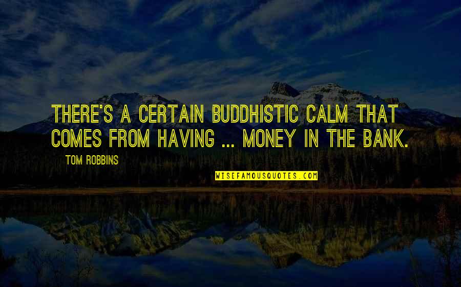 Money In The Bank Quotes By Tom Robbins: There's a certain Buddhistic calm that comes from