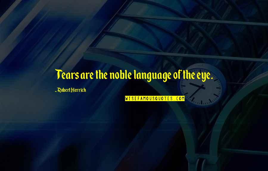 Money In The Catcher In The Rye Quotes By Robert Herrick: Tears are the noble language of the eye.